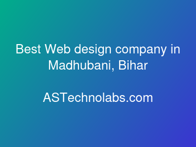 Best Web design company in Madhubani, Bihar  at ASTechnolabs.com